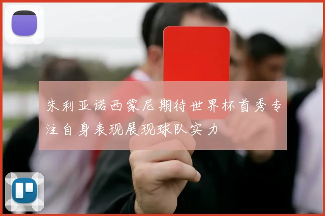 朱利亚诺西蒙尼期待世界杯首秀专注自身表现展现球队实力